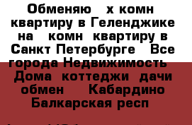 Обменяю 2-х комн. квартиру в Геленджике на 1-комн. квартиру в Санкт-Петербурге - Все города Недвижимость » Дома, коттеджи, дачи обмен   . Кабардино-Балкарская респ.